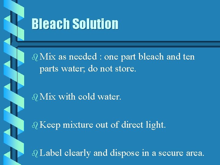 Bleach Solution b Mix as needed : one part bleach and ten parts water;