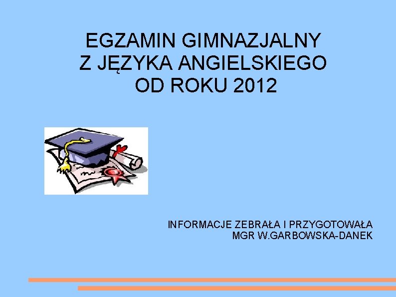  EGZAMIN GIMNAZJALNY Z JĘZYKA ANGIELSKIEGO OD ROKU 2012 INFORMACJE ZEBRAŁA I PRZYGOTOWAŁA MGR