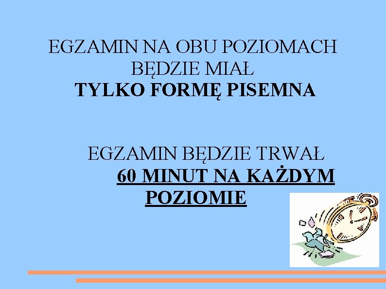 EGZAMIN NA OBU POZIOMACH BĘDZIE MIAŁ TYLKO FORMĘ PISEMNA EGZAMIN BĘDZIE TRWAŁ 60 MINUT