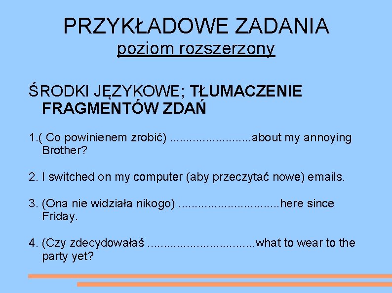 PRZYKŁADOWE ZADANIA poziom rozszerzony ŚRODKI JĘZYKOWE; TŁUMACZENIE FRAGMENTÓW ZDAŃ 1. ( Co powinienem zrobić).