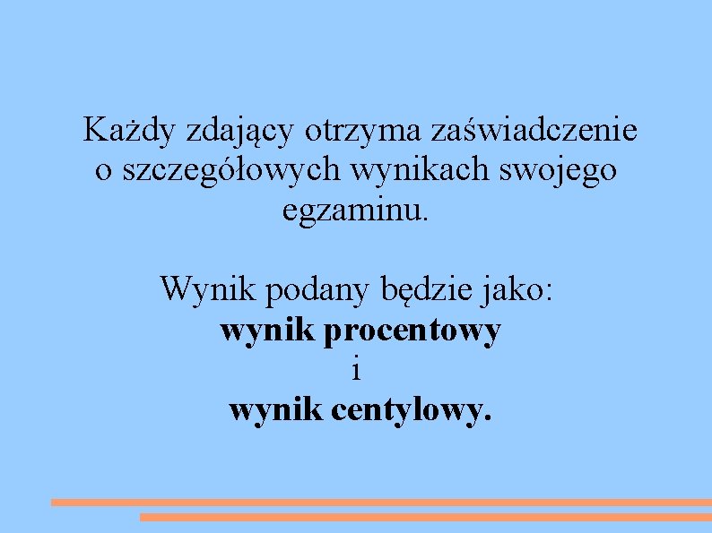  Każdy zdający otrzyma zaświadczenie o szczegółowych wynikach swojego egzaminu. Wynik podany będzie jako: