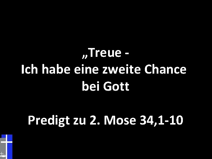 „Treue Ich habe eine zweite Chance bei Gott Predigt zu 2. Mose 34, 1