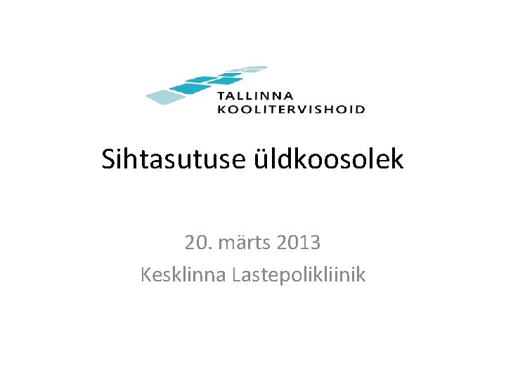 Sihtasutuse üldkoosolek 20. märts 2013 Kesklinna Lastepolikliinik 