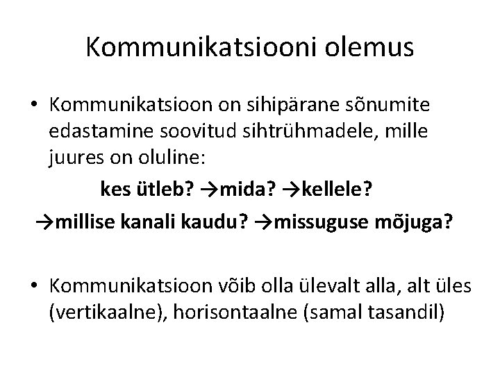 Kommunikatsiooni olemus • Kommunikatsioon on sihipärane sõnumite edastamine soovitud sihtrühmadele, mille juures on oluline: