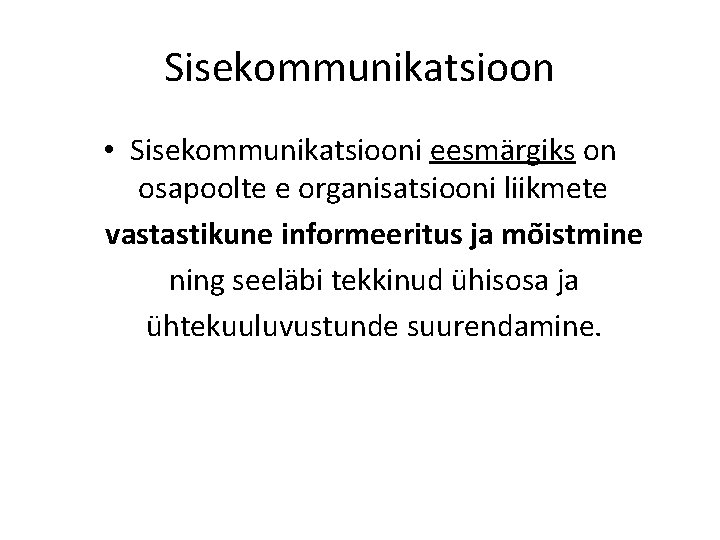 Sisekommunikatsioon • Sisekommunikatsiooni eesmärgiks on osapoolte e organisatsiooni liikmete vastastikune informeeritus ja mõistmine ning