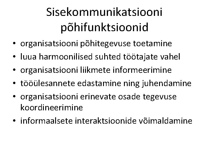 Sisekommunikatsiooni põhifunktsioonid organisatsiooni põhitegevuse toetamine luua harmoonilised suhted töötajate vahel organisatsiooni liikmete informeerimine tööülesannete