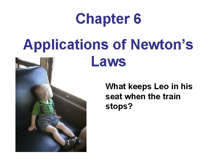 Chapter 6 Applications of Newton’s Laws What keeps Leo in his seat when the Chapter 6 Applications of Newton’s Laws What keeps Leo in his seat when the