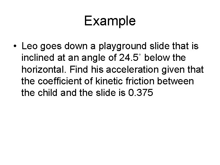 Example • Leo goes down a playground slide that is inclined at an angle