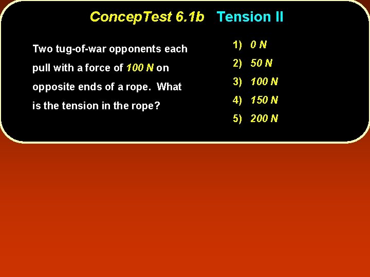 Concep. Test 6. 1 b Tension II Two tug-of-war opponents each 1) 0 N