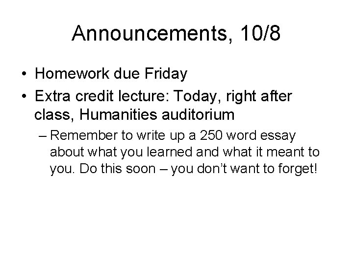 Announcements, 10/8 • Homework due Friday • Extra credit lecture: Today, right after class, Announcements, 10/8 • Homework due Friday • Extra credit lecture: Today, right after class,