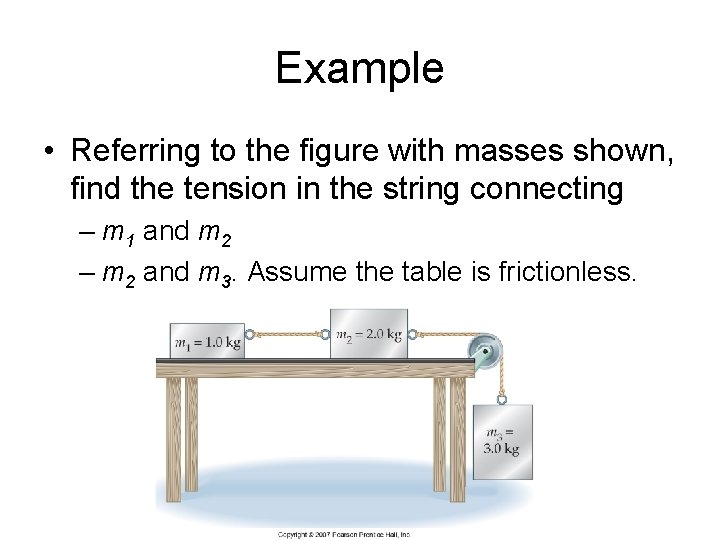 Example • Referring to the figure with masses shown, find the tension in the Example • Referring to the figure with masses shown, find the tension in the