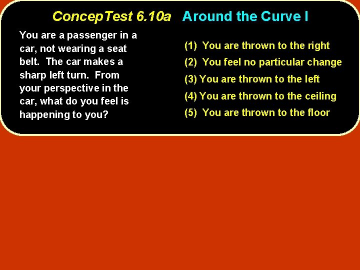 Concep. Test 6. 10 a Around the Curve I You are a passenger in Concep. Test 6. 10 a Around the Curve I You are a passenger in
