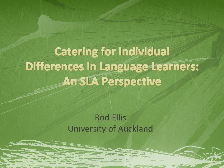 Catering for Individual Differences in Language Learners: An SLA Perspective Rod Ellis University of