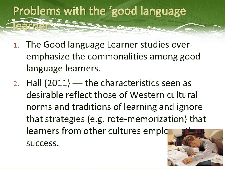 Problems with the ‘good language learner’ 1. 2. The Good language Learner studies overemphasize