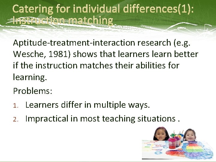 Catering for individual differences(1): Instruction matching Aptitude-treatment-interaction research (e. g. Wesche, 1981) shows that