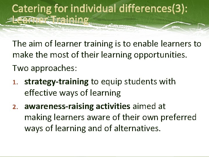 Catering for individual differences(3): Learner Training The aim of learner training is to enable