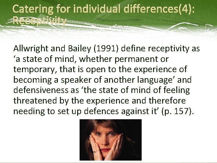 Catering for individual differences(4): Receptivity Allwright and Bailey (1991) define receptivity as ‘a state