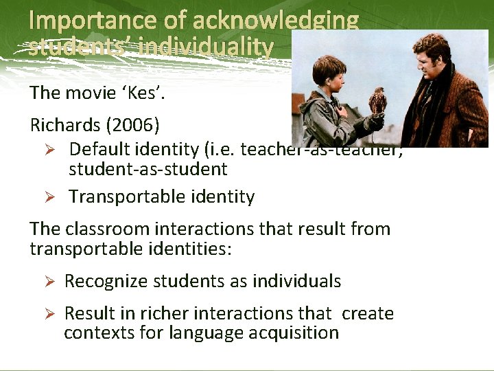 Importance of acknowledging students’ individuality The movie ‘Kes’. Richards (2006) Ø Default identity (i.