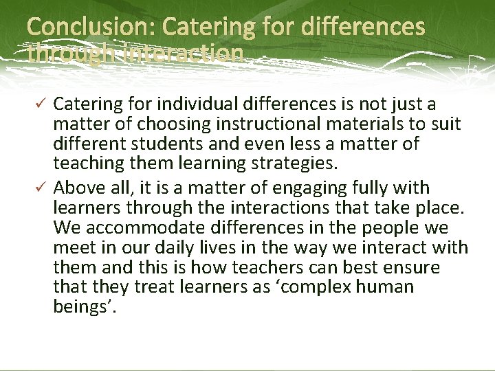 Conclusion: Catering for differences through interaction Catering for individual differences is not just a