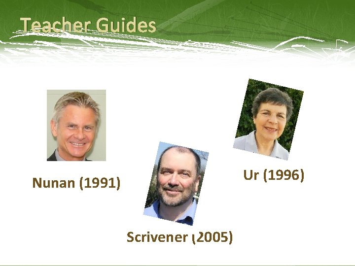 Teacher Guides Ur (1996) Nunan (1991) Scrivener (2005) 