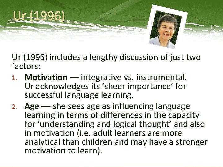 Ur (1996) includes a lengthy discussion of just two factors: 1. Motivation –– integrative