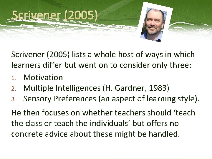Scrivener (2005) lists a whole host of ways in which learners differ but went