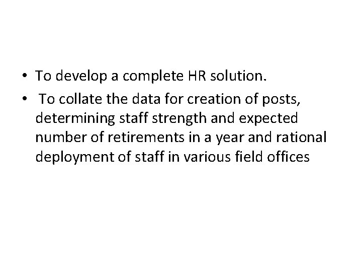 • To develop a complete HR solution. • To collate the data for