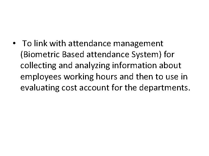  • To link with attendance management (Biometric Based attendance System) for collecting and