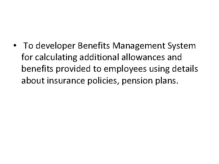  • To developer Benefits Management System for calculating additional allowances and benefits provided
