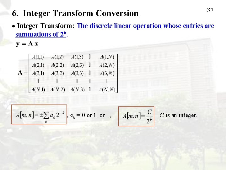 37 6. Integer Transform Conversion Integer Transform: The discrete linear operation whose entries are