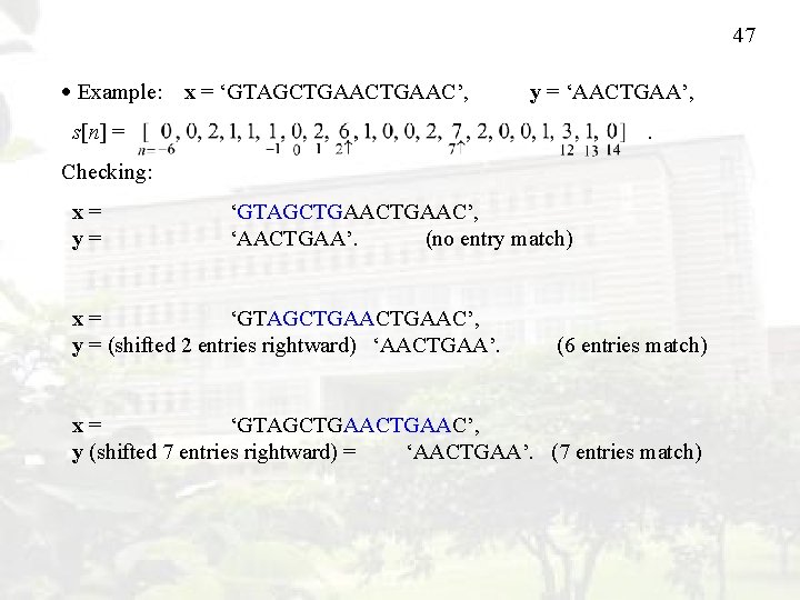 47 Example: x = ‘GTAGCTGAAC’, y = ‘AACTGAA’, s[n] = . Checking: x= y=