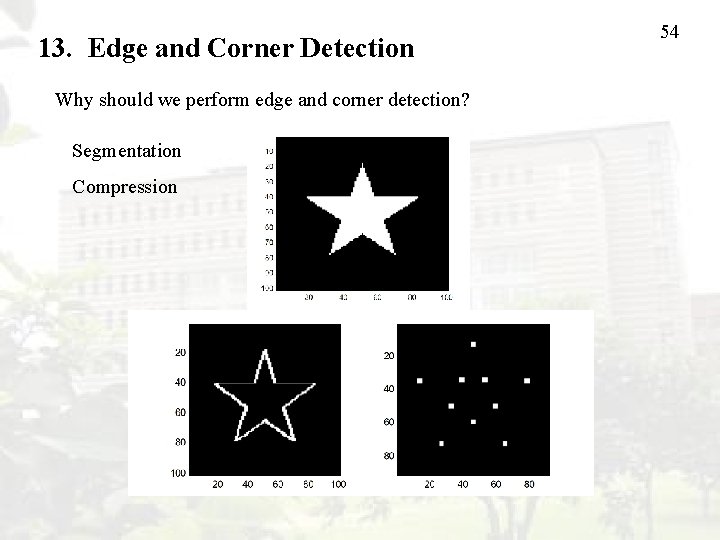 13. Edge and Corner Detection Why should we perform edge and corner detection? Segmentation