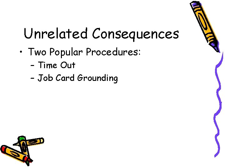Unrelated Consequences • Two Popular Procedures: – Time Out – Job Card Grounding Unrelated Consequences • Two Popular Procedures: – Time Out – Job Card Grounding