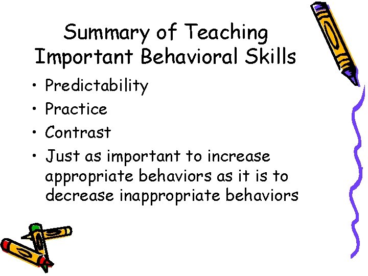 Summary of Teaching Important Behavioral Skills • • Predictability Practice Contrast Just as important Summary of Teaching Important Behavioral Skills • • Predictability Practice Contrast Just as important