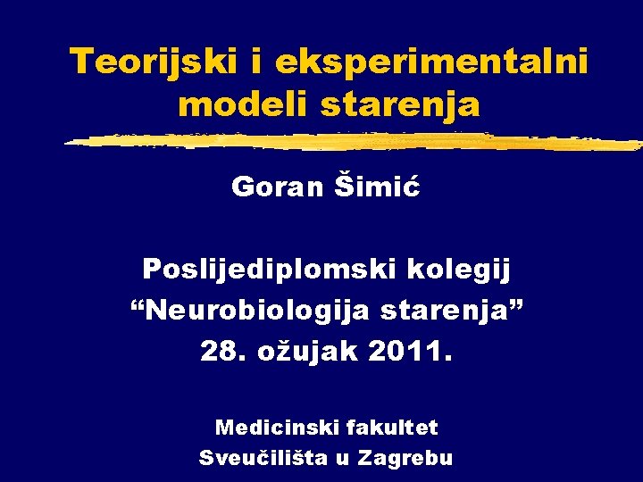 Teorijski i eksperimentalni modeli starenja Goran Šimić Poslijediplomski kolegij “Neurobiologija starenja” 28. ožujak 2011.