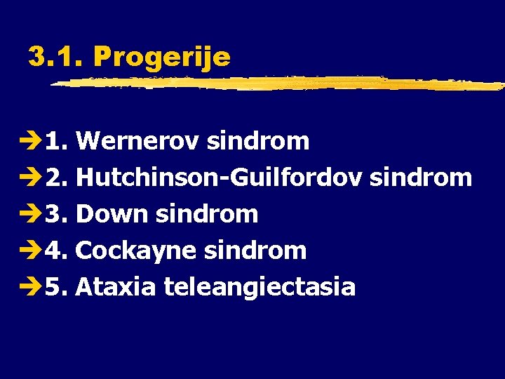 3. 1. Progerije è 1. Wernerov sindrom è 2. Hutchinson-Guilfordov sindrom è 3. Down