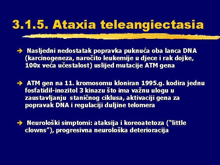 3. 1. 5. Ataxia teleangiectasia è Nasljedni nedostatak popravka puknuća oba lanca DNA (karcinogeneza,