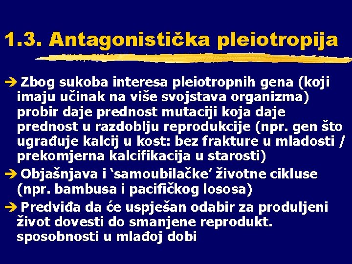 1. 3. Antagonistička pleiotropija è Zbog sukoba interesa pleiotropnih gena (koji imaju učinak na