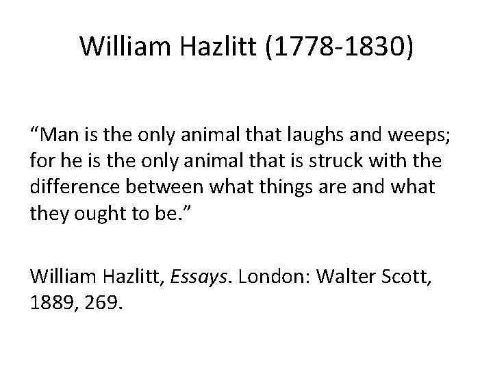 William Hazlitt (1778 -1830) “Man is the only animal that laughs and weeps; for