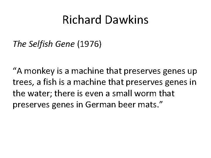 Richard Dawkins The Selfish Gene (1976) “A monkey is a machine that preserves genes