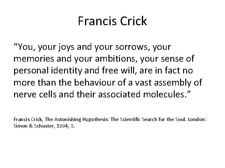 Francis Crick “You, your joys and your sorrows, your memories and your ambitions, your
