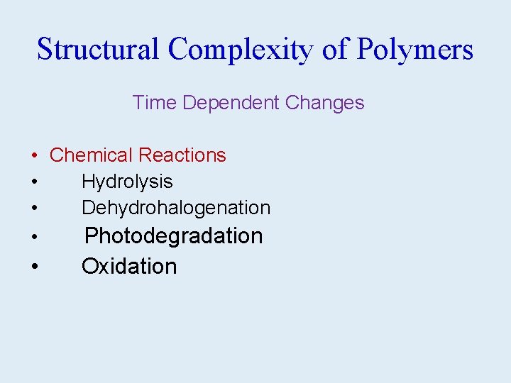 Structural Complexity of Polymers Time Dependent Changes • Chemical Reactions • Hydrolysis • Dehydrohalogenation