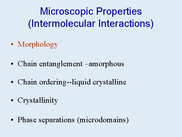 Microscopic Properties (Intermolecular Interactions) • Morphology • Chain entanglement –amorphous • Chain ordering--liquid crystalline