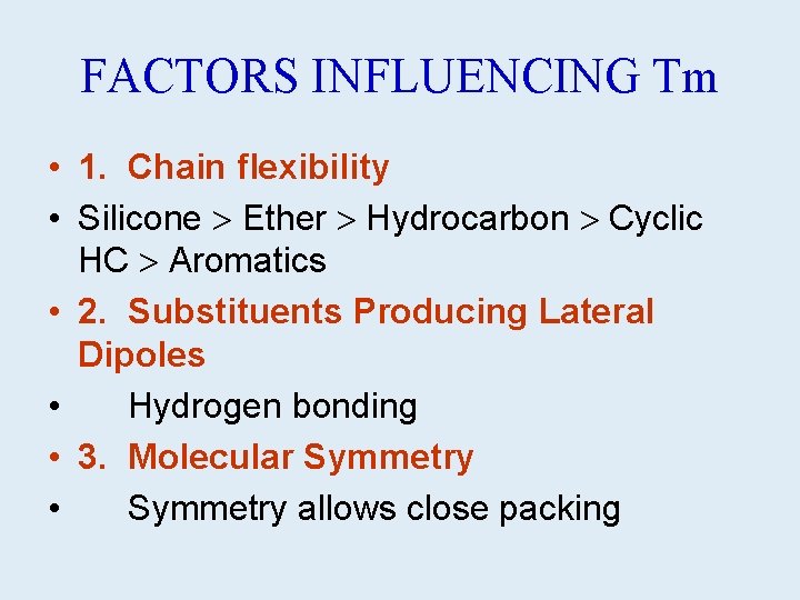 FACTORS INFLUENCING Tm • 1. Chain flexibility • Silicone Ether Hydrocarbon Cyclic HC Aromatics