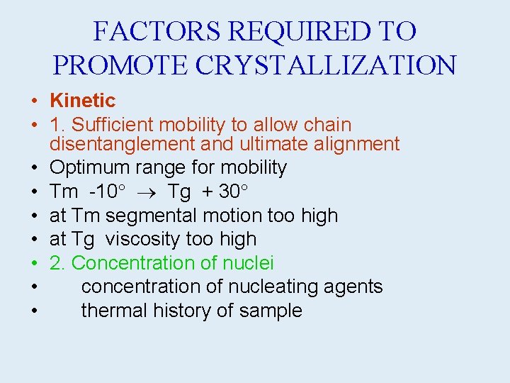 FACTORS REQUIRED TO PROMOTE CRYSTALLIZATION • Kinetic • 1. Sufficient mobility to allow chain