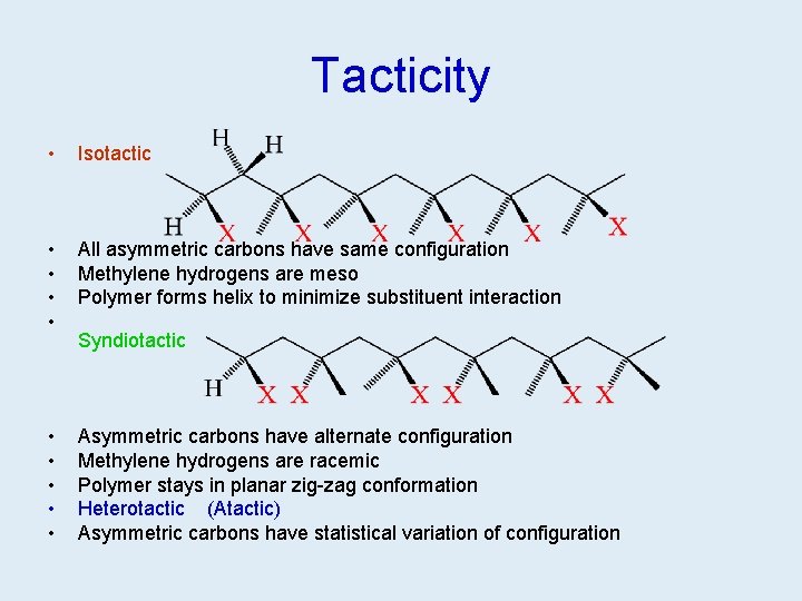 Tacticity • Isotactic • • All asymmetric carbons have same configuration Methylene hydrogens are