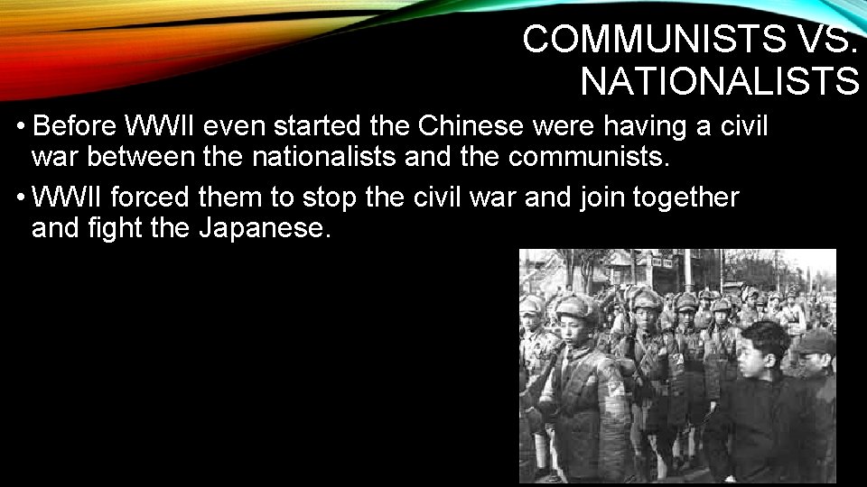 COMMUNISTS VS. NATIONALISTS • Before WWII even started the Chinese were having a civil