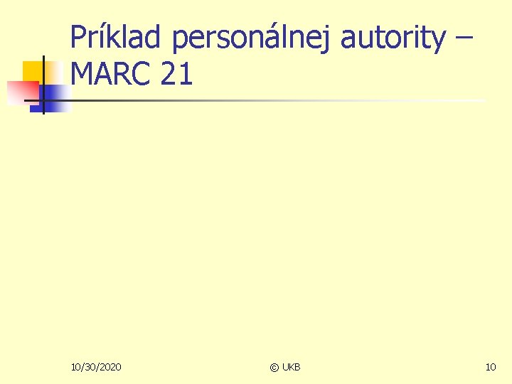 Príklad personálnej autority – MARC 21 10/30/2020 © UKB 10 