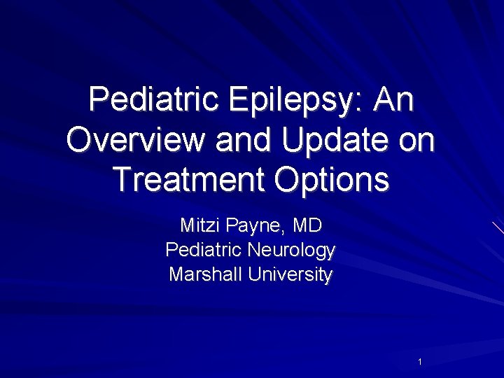 Pediatric Epilepsy: An Overview and Update on Treatment Options Mitzi Payne, MD Pediatric Neurology