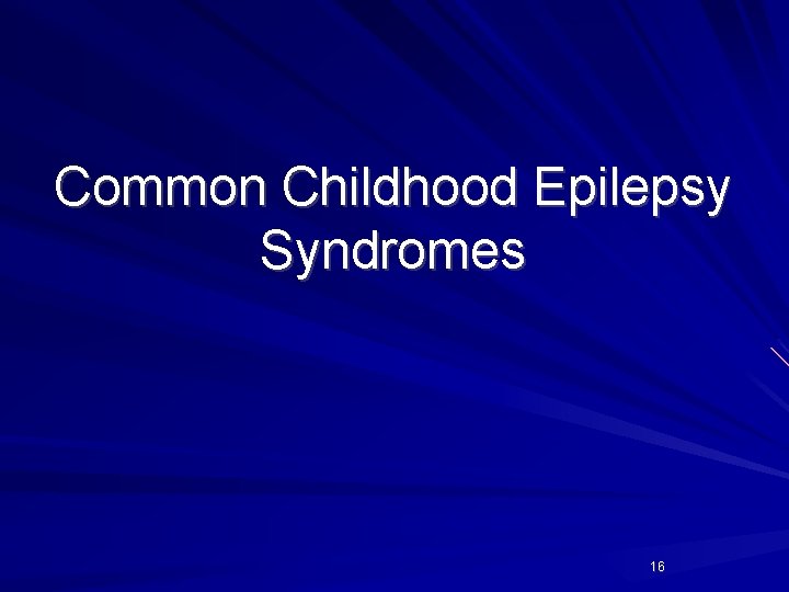 Common Childhood Epilepsy Syndromes 16 